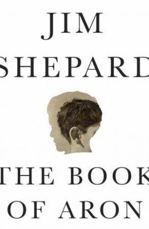 The Book of Aron by Jim Shepard & Jim Shepard