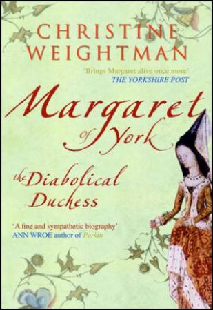 Margaret of York; A Diabolical Duchess by Christine Weightman