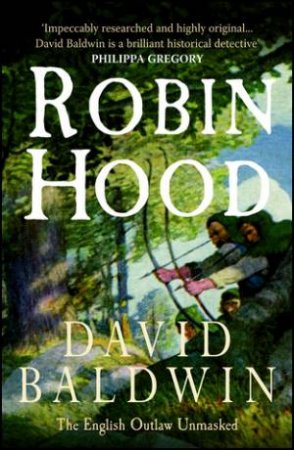 Robin Hood : The English Outlaw Unmasked by David Baldwin