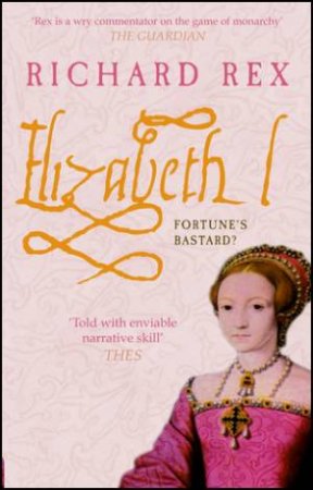 Elizabeth I: Fortune's Bastard by Richard Rex