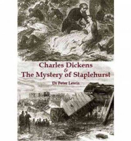 Charles Dickens and the Mystery of Staplehurst by Peter Lewis