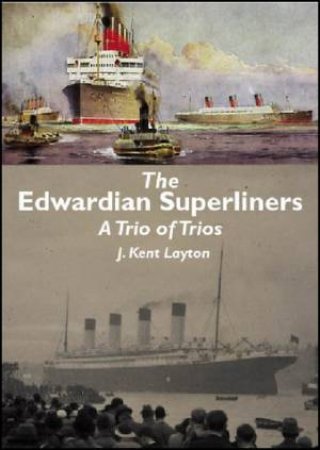 Edwardian Superliners: A Trio of Trios by J Kent Layton