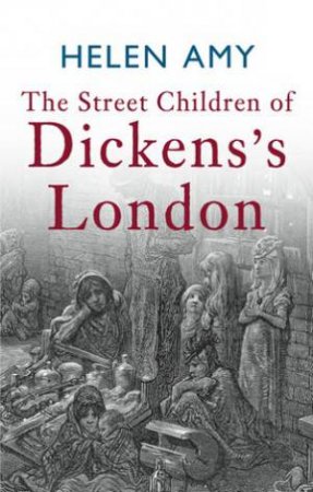 Street Children of Dickens's London by Helen Amy