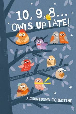 10, 9, 8 ... Owls Up Late! by Georgiana Deutsch & Ekaterina Trukhan