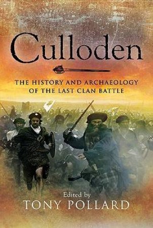 Culloden: the History and Archaeology of the Last Clan Battle by POLLARD TONY