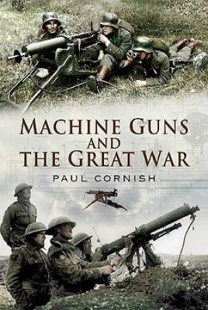 Machine-guns and the Great War by CORNISH PAUL