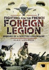 Fighting for the French Foreign Legion Memoirs of a Scottish Legionnaire