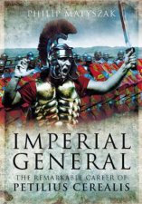 Imperial General the Remarkable Career of Petilius Cerealis