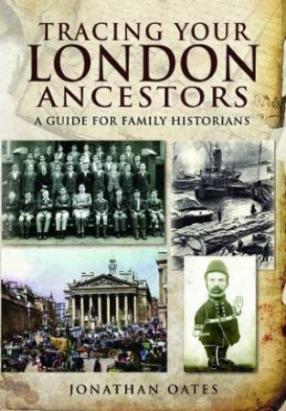 Tracing Your London Ancestors: a Guide for Family Historians by OATES JONATHAN