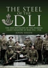 Steel of the Dli  the 2nd Battalion of the Durham Light Infantry at War 19141918