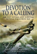 Devotion to a Calling Fareast Flying and Survival With 62 Squadron Raf