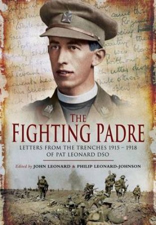 Fighting Padre: Pat Leonard's Letters from the Trenches 1915-1918 by LEONARD & LEONARD-JOHNSON