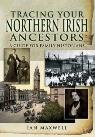 Tracing Your Northern Irish Ancestors: a Guide for Family Historians by MAXWELL IAN