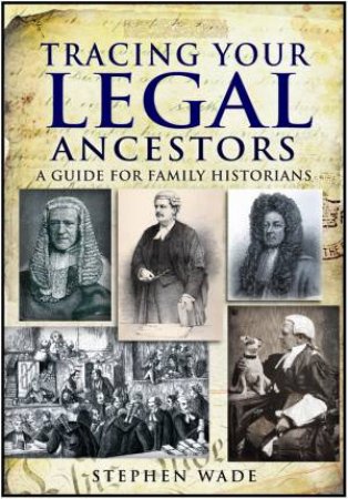 Tracing Your Legal Ancestors: a Guide for Family Historians by WADE STEPHEN