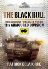 Black Bull from Normandy to the Baltic With the 11th Armoured Division
