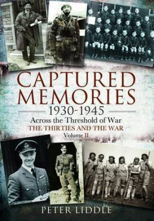 Captured Memories 1930-1945: Across the Threshold of War The Thirties and the War by LIDDLE PETER