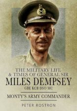 Montys Army Commander the Miitary Life and Times of General Sir Miles Dempsey