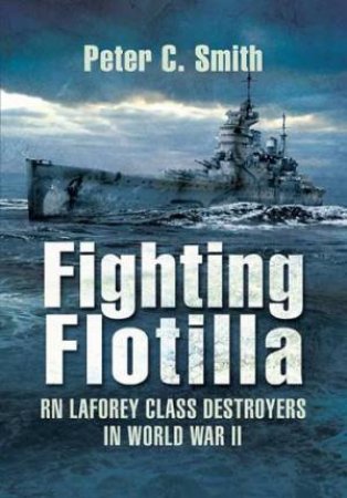 Fighting Flotilla: Rn Laforey Class Destroyers in World War Ii by SMITH PETER C.
