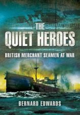 Quiet Heroes British Merchant Seamen at War 19391945