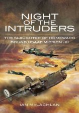 Night of the Intruders the Slaughter of Homeward Bound Usaaf Mission 311