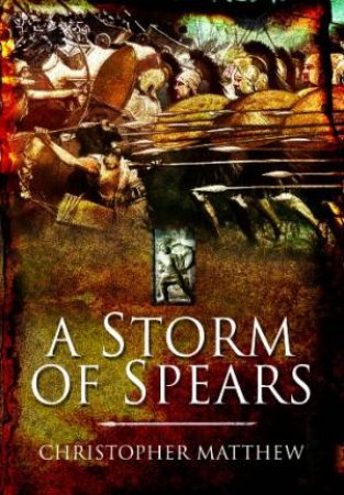 Storm of Spears: Understanding the Greek Hoplite in Action by MATTHEW CHRISTOPHER