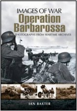 Operation Barbarossa Hitlers Invasion of Russia Images of War Series