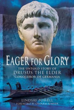 Eager for Glory: The Untold Story of Drusus the Elder, Conqueror of Germania