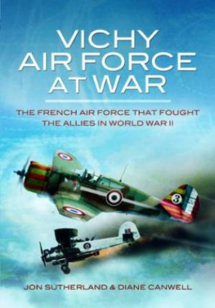 Vichy Air Force at War by SUTHERLAND JOHN & CANWELL DIANE