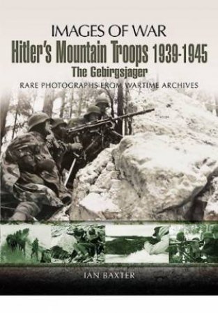 Hitler's Mountain Troops 1939-1945: the Gebirgsjager (Images of War Series) by BAXTER IAN