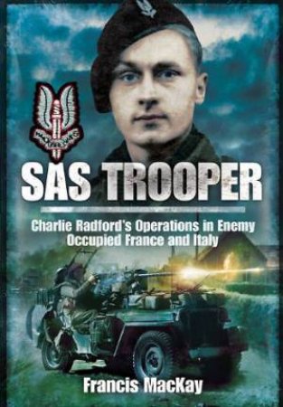 Sas Trooper: Charlie Radford's Operations in Enemy-occupied France and Italy by MACKAY FRANCIS