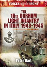 Voices from the Front the 16th Durham Light Infantry in Italy 19431945