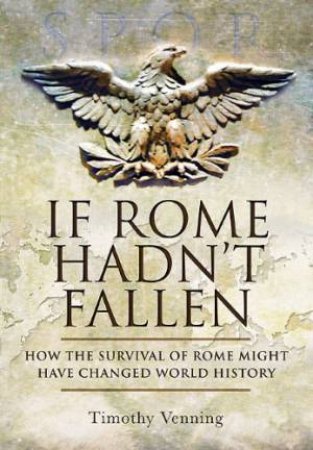 If Rome Hadn't Fallen by VENNING TIMOTHY