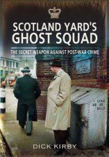 Scotland Yards Ghost Squad the Secet Weapon Against Postwar Crime