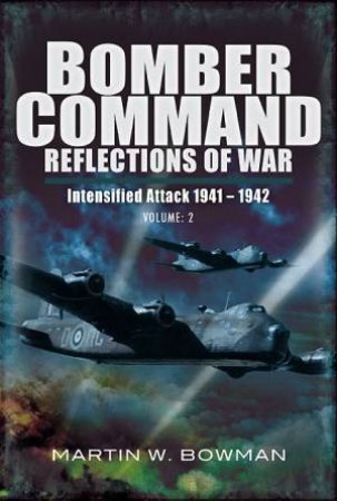 Bomber Command: Reflections of War Volume 2 - Intensified Attack 1941-1942 by BOWMAN MARTIN