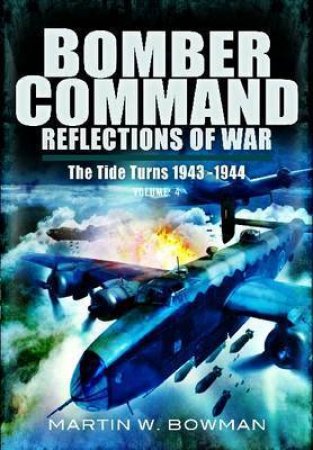 Bomber Command: Reflections of  (War Vol 4 ): The Tide Turns 1943 -1944 by BOWMAN MARTIN