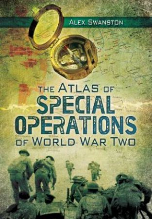 Atlas of Special Operations of World War Two by SWANSTON ALEX