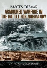 Armoured Warfare in the Battle for Normandy Images of War Series