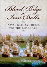 Blood Bilge and Iron Balls a Tabletop Game of Naval Battles in the Age of Sail