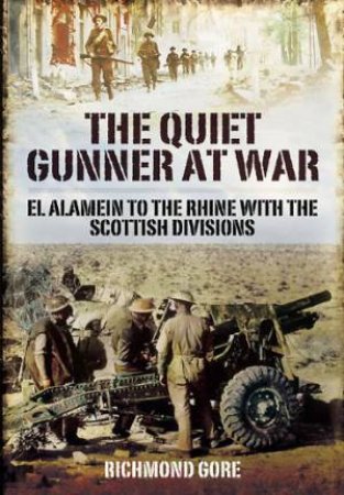 Quiet Gunner at War: El Alamein to the Rhine With the Scottish Divisions