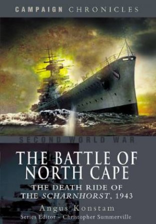 Battle of North Cape: the Death Ride of the Scharnhorst, 1943 by KONSTAM ANGUS