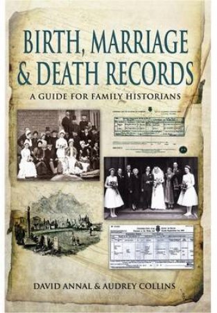 Birth, Marriage and Death Records: A Guide for Family Historians by ANNAL DAVID & COLLINS AUDREY