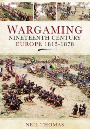 Wargaming: Nineteenth Century Europe 1815-1878 by THOMAS NEIL