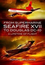 From Supermarine Seafire XVII to Douglas DC10 A Lifetime of Flight