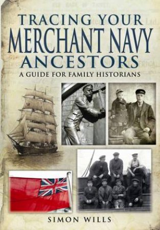 Tracing Your Merchant Navy Ancestors: a Guide for Family Historians by WILLS SIMON