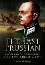 Last Prussian A Biography of Field Mashal Gerd von Rundstedt