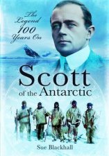 Scott of the Antarctic The Legend 100 Years On