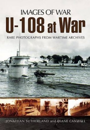 U-108 at War (Images of War Series) by SUTHERLAND JONATHAN AND CANWELL DIANE