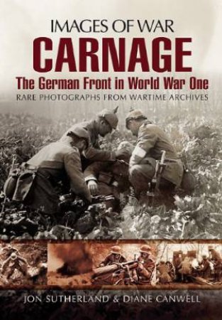 Carnage: The German Front in World War One (Images of War Series) by SUTHERLAND JONATHAN & CANWELL DIANE
