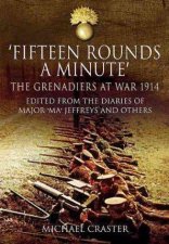 Fifteen Rounds a Minute The Grenadiers at War August to December 1914