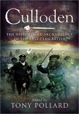 Culloden: The History and Archaeology of the Last Clan Battle by POLLARD TONY